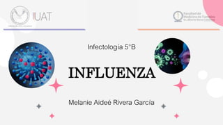 Infectología 5°B
INFLUENZA
Melanie Aideé Rivera García
 