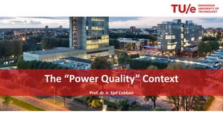 Prof. dr. ir. Sjef Cobben
The “Power Quality” Context
 