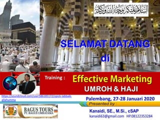 Effective Marketing
UMROH & HAJI
Training :
Palembang, 27-28 Januari 2020
https://soundcloud.com/user586185172/opick-labbaik-
allahumma
 