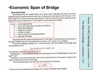 •Economic Span of Bridge
Thumb:ForRCCSlabBridge:leconomic=1.5H
ForSteelTrussBridge:Leconomic=3H
Thumb:ForRCCSlabBridge:leconomic=1.5H
ForSteelTrussBridge:Leconomic=3H
 