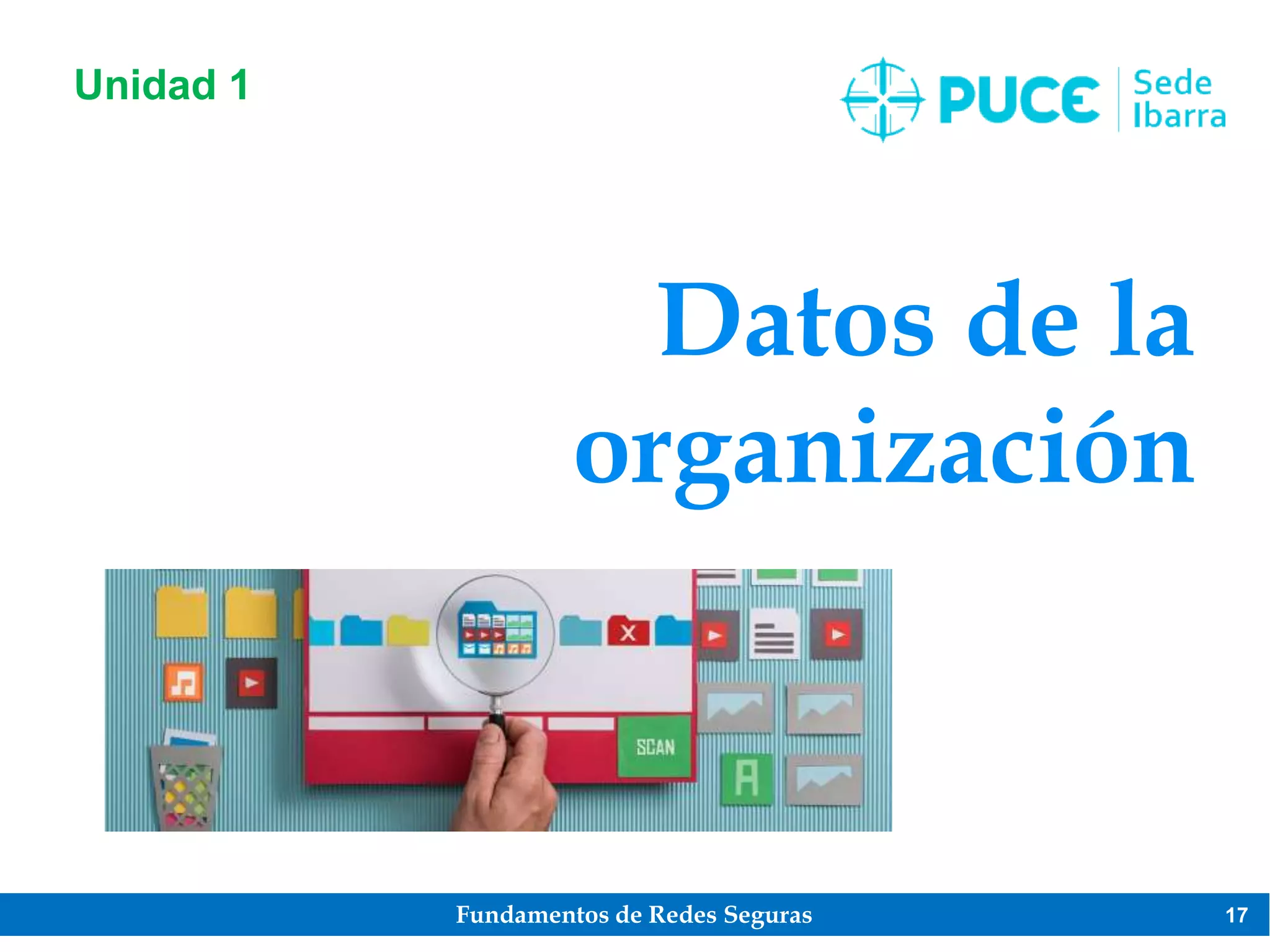 Fundamentos de Redes Seguras 17
Datos de la
organización
Unidad 1
 