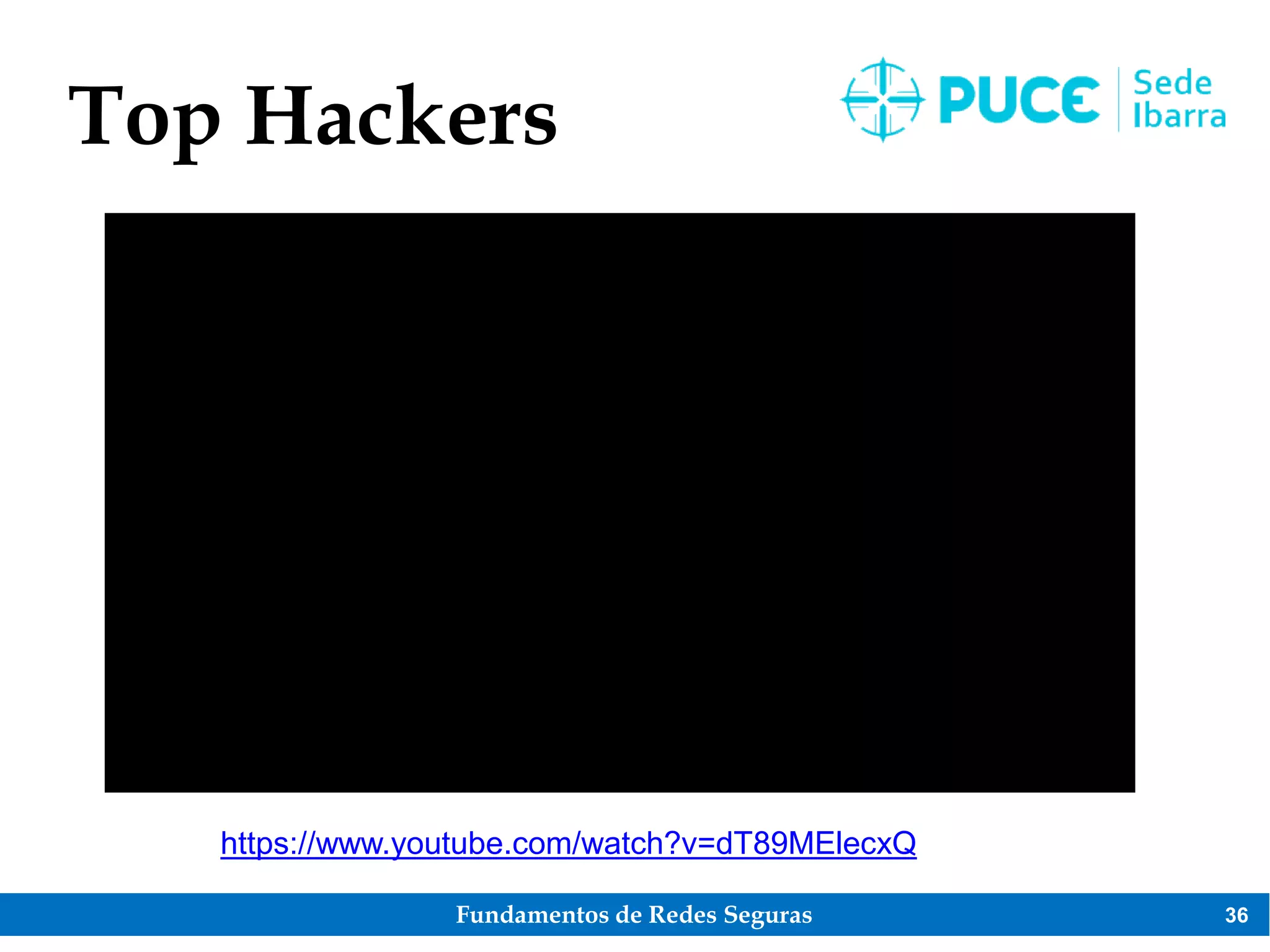 Fundamentos de Redes Seguras 36
Top Hackers
https://www.youtube.com/watch?v=dT89MElecxQ
 