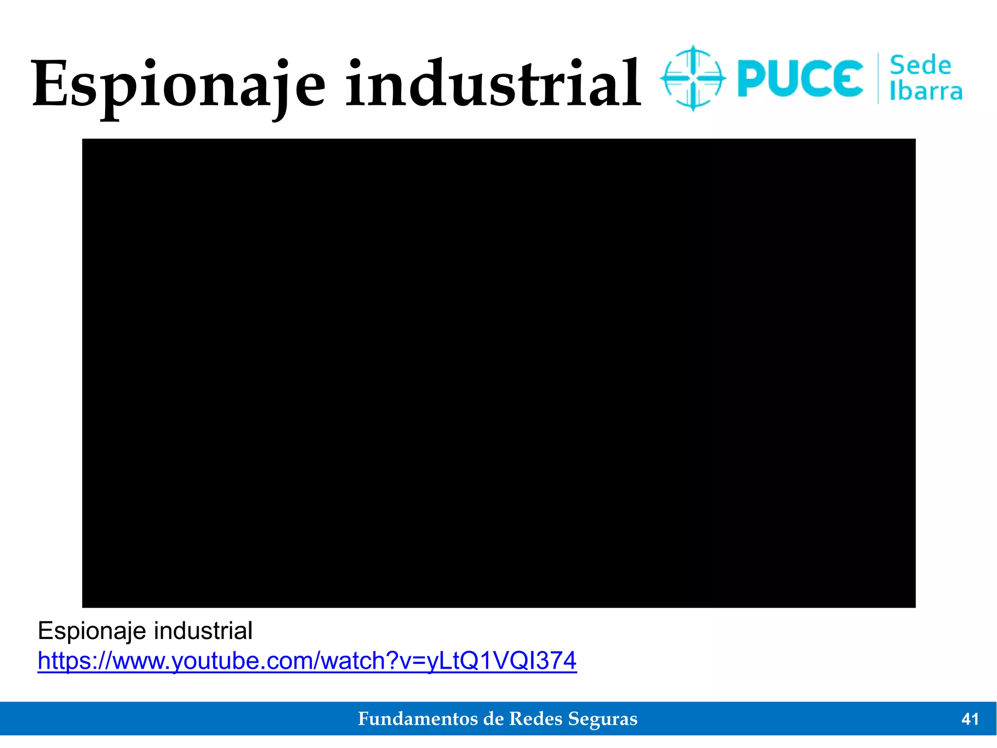 Fundamentos de Redes Seguras 41
Espionaje industrial
Espionaje industrial
https://www.youtube.com/watch?v=yLtQ1VQI374
 