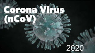 Corona Virus
(nCoV)
2020
 