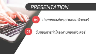 PRESENTATION
ประเภทของโครงงานคอมพิวเตอร์
ขั้นตอนการทาโครงงานคอมพิวเตอร์
04
05
 