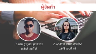 ผู้จัดทา
1. นาย สุรยุทธ์ วุฒิจันทร์
ม.6/8 เลขที่ 8
2. นางสาว สุวิมล สุขเมือง
ม.6/8 เลขที่ 46
 