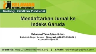 Mendaftarkan Jurnal ke
Indeks Garuda
Muhammad Yunus, S.Kom.,M.Kom.
Politeknik Negeri Jember | Phone/WA. 081-907-755-024 |
m.yunus@polije.ac.id
 