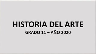HISTORIA DEL ARTE
GRADO 11 – AÑO 2020
 