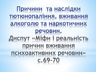 Причини та наслідки
тютюнопаління, вживання
алкоголю та наркотичних
речовин.
 