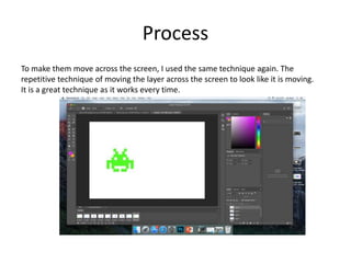Process
To make them move across the screen, I used the same technique again. The
repetitive technique of moving the layer across the screen to look like it is moving.
It is a great technique as it works every time.
 