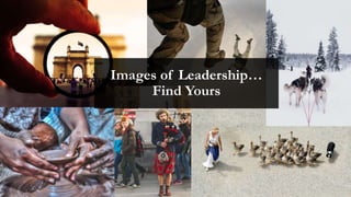 Images of Leadership…
Find Yours
 