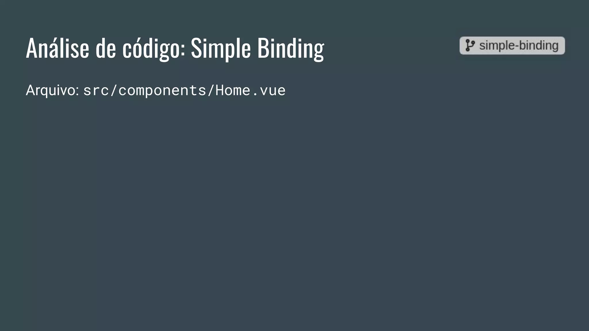 Análise de código: Simple Binding
Arquivo: src/components/Home.vue
 