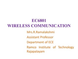 EC6801
WIRELESS COMMUNICATION
Mrs.R.Ramalakshmi
Assistant Professor
Department of ECE
Ramco Institute of Technology
Rajapalayam
 