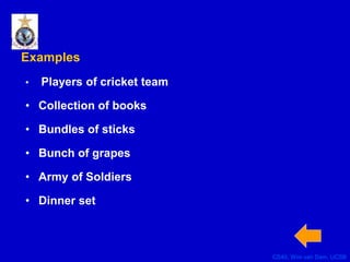 CS40, Wim van Dam, UCSB
Examples
• Players of cricket team
• Collection of books
• Bundles of sticks
• Bunch of grapes
• Army of Soldiers
• Dinner set
 