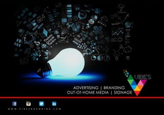 ADVERTISING | BRANDING
OUT-Of-HOME MEDIA | SIGNAGE
W W W . V I B E S B R A N D I N G . C O M
 
