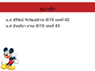 สมาชิก
น.ส สุรีรัตน์ จิรวัฒน์ดารง 6/15 เลขที่ 42
น.ส อัจฉริยา ยานะ 6/15 เลขที่ 43
 