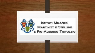 ORFANOTROFIO
MARTINITT E STELLINE
PIO ALBERGO TRIVULZIO
 