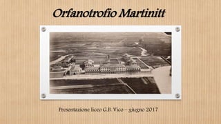 Orfanotrofio Martinitt
Presentazione liceo G.B. Vico – giugno 2017
 