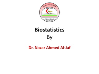 Biostatistics
By
Dr. Nazar Ahmed Al-Jaf
 