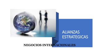 ALIANZAS
ESTRATEGICAS
NEGOCIOS INTERNACIONALES
 
