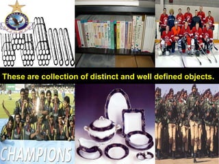 CS40, Wim van Dam, UCSB
These are collection of distinct and well defined objects.
 