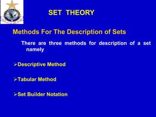 CS40, Wim van Dam, UCSB
Methods For The Description of Sets
There are three methods for description of a set
namely
Descriptive Method
Tabular Method
Set Builder Notation
SET THEORY
 