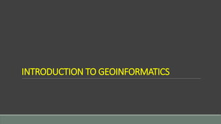 INTRODUCTION TO GEOINFORMATICS
 