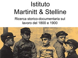 Istituto
Martinitt & Stelline
Ricerca storico-documentaria sul
lavoro del 1800 e 1900
 