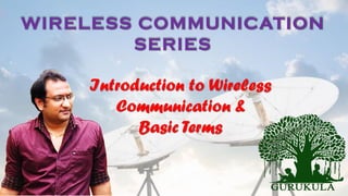 WIRELESS COMMUNICATION
SERIES
Introduction to Wireless
Communication &
Basic Terms
 