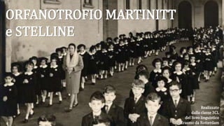 ORFANOTROFIO MARTINITT
e STELLINE
Realizzato
dalla classe 3CL
del liceo linguistico
Erasmo da Rotterdam
 