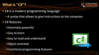 11
 C# is a modern programming language
 A syntax that allows to give instructions to the computer
 C# features:
 Extremely powerful
 Easy to learn
 Easy to read and understand
 Object-oriented
 Functional programming features
What is "C#"?
 
