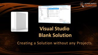 Visual Studio
Blank Solution
Creating a Solution without any Projects
 