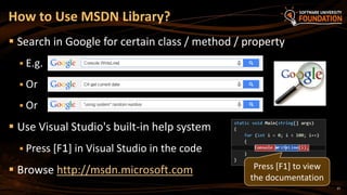 37
 Search in Google for certain class / method / property
 E.g.
 Or
 Or
 Use Visual Studio's built-in help system
 Press [F1] in Visual Studio in the code
 Browse http://msdn.microsoft.com
How to Use MSDN Library?
Press [F1] to view
the documentation
 