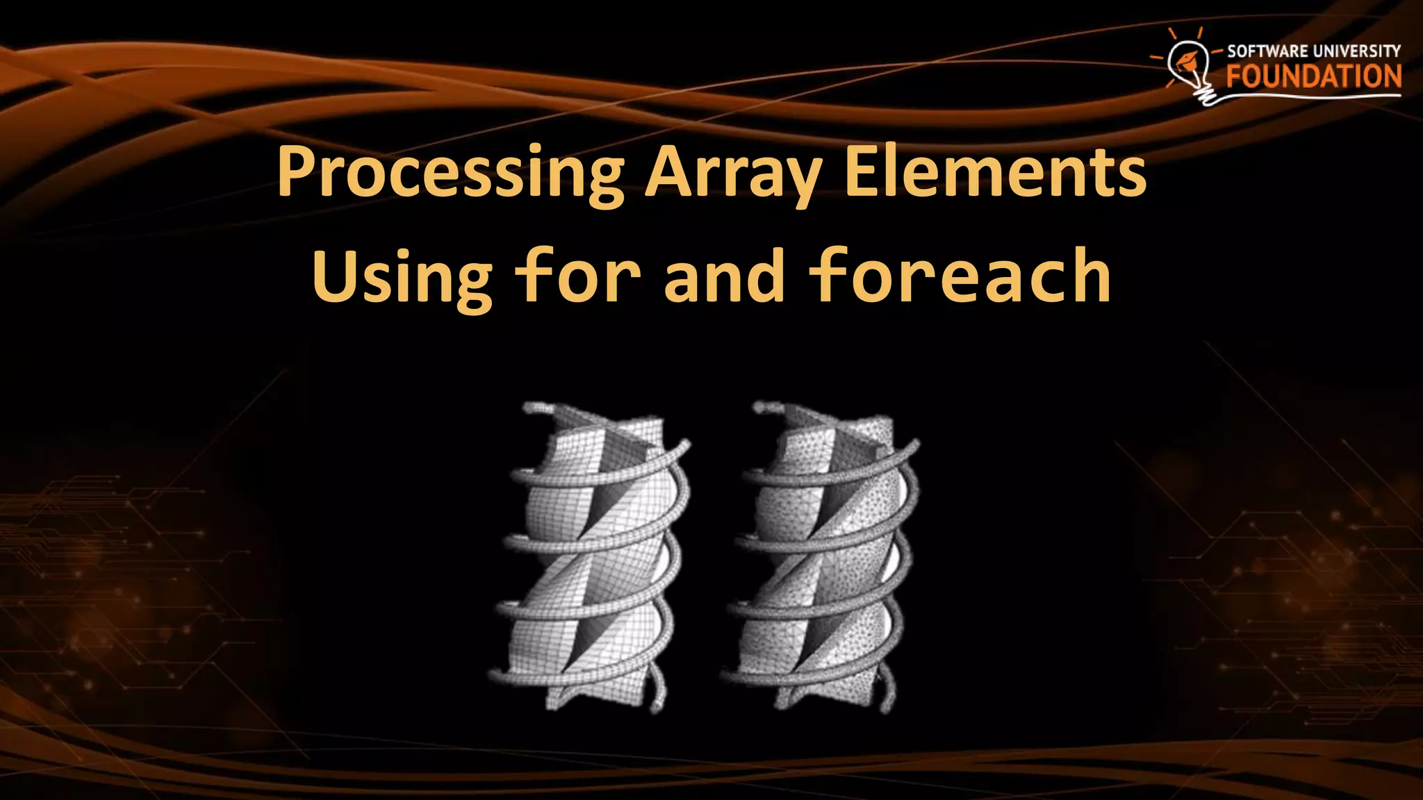 Processing Array Elements
Using for and foreach
 