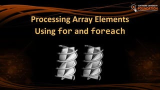 Processing Array Elements
Using for and foreach
 