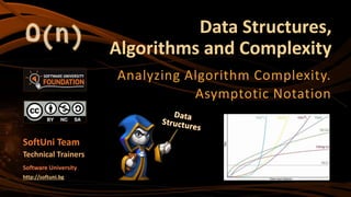SoftUni Team
Technical Trainers
Software University
http://softuni.bg
Data Structures,
Algorithms and Complexity
Analyzing Algorithm Complexity.
Asymptotic Notation
 