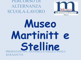 PERCORSO DI
ALTERNANZA
SCUOLA-LAVORO
Museo
Martinitt e
StellinePRESENTATO DA: ANTONELLA VALLE E PAOLO
BARAZZETTA
 