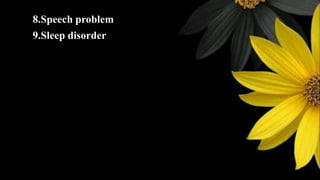 8.Speech problem
9.Sleep disorder
 