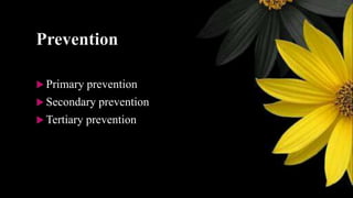 Prevention
 Primary prevention
 Secondary prevention
 Tertiary prevention
 