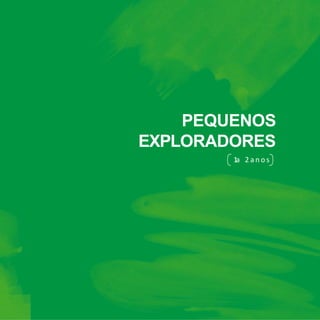 a n
o
1
a
0
M
U
N
D
O
O
O
B
RI
N
D
O
DE
SC
PEQUENOS
EXPLORADORES
1a 2 a n o s
 