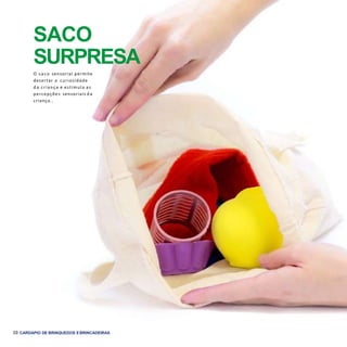30 CARDÁPIO DE BRINQUEDOS EBRINCADEIRAS
SACO
SURPRESA
O saco sensorial permite
desertar a curiosidade
d a criança e estimula as
percepções sensoriais d a
criança..
 