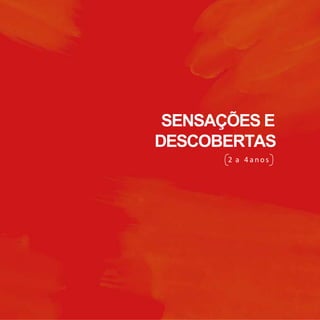 a n
o
1
a
0
M
U
N
D
O
O
O
B
RI
N
D
O
DE
SC
SENSAÇÕES E
DESCOBERTAS
2 a 4 a n o s
 