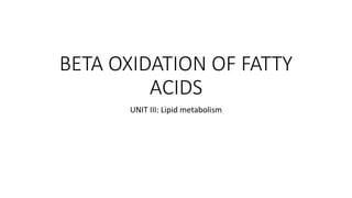 BETA OXIDATION OF FATTY
ACIDS
UNIT III: Lipid metabolism
 