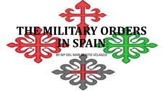 THE MILITARY ORDERS
IN SPAIN
BY Mª DEL MAR BENITO VELASCO
 