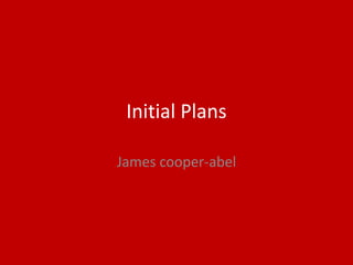 Initial Plans
James cooper-abel
 