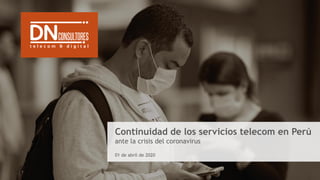 Continuidad de los servicios telecom en Perú
ante la crisis del coronavirus
01 de abril de 2020
 