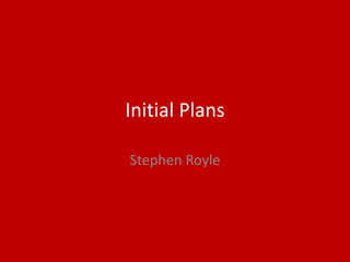 Initial Plans
Stephen Royle
 
