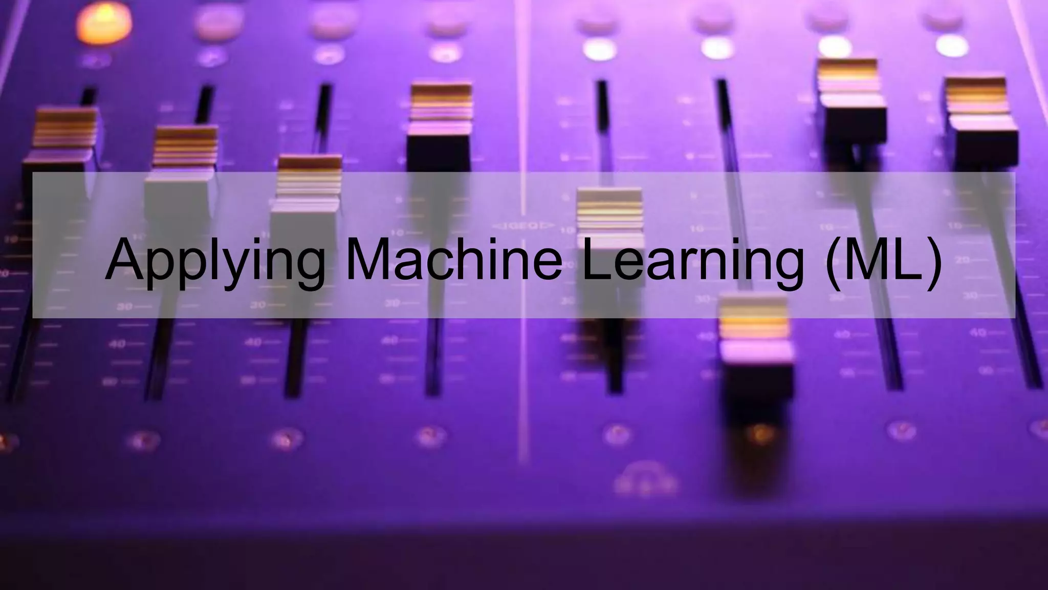 Applying Machine Learning (ML)
 