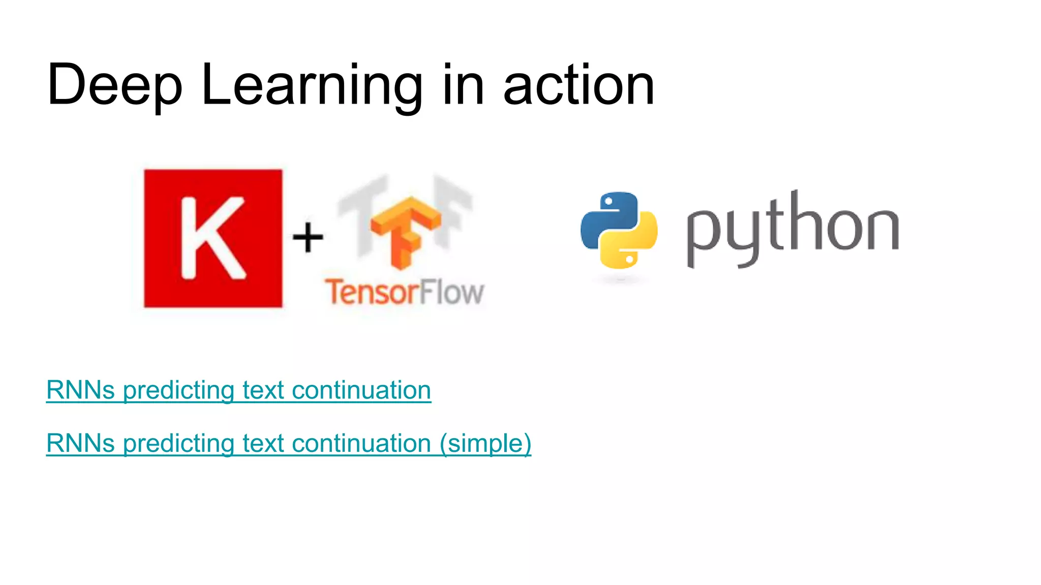 Deep Learning in action
RNNs predicting text continuation
RNNs predicting text continuation (simple)
 