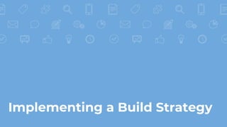 Implementing a Build Strategy
 